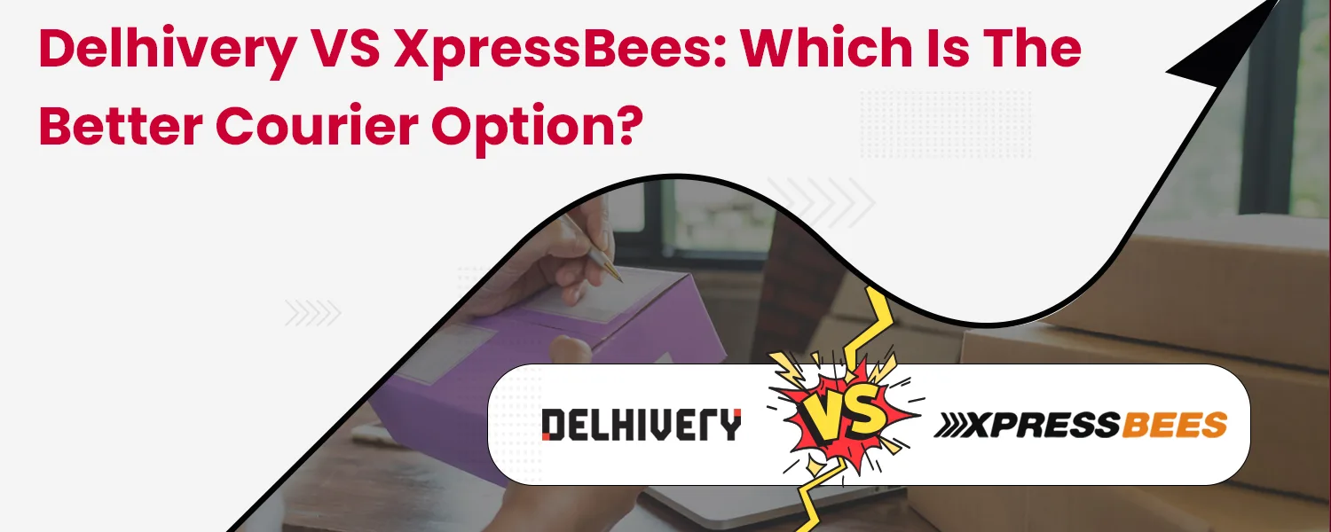 Delhivery vs XpressBees: Which is the Better Courier Option?